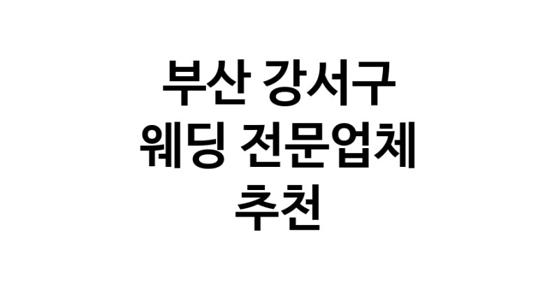부산 강서구 예식장 전문업체 추천 웨딩홀 스드메 웨딩촬영 호텔웨딩 스몰웨딩 웨딩드레스 웨딩스튜디오