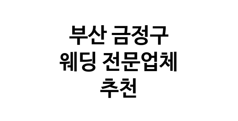 부산 금정구 예식장 전문업체 웨딩홀 스드메 웨딩촬영 호텔웨딩 스몰웨딩 웨딩드레스 웨딩스튜디오