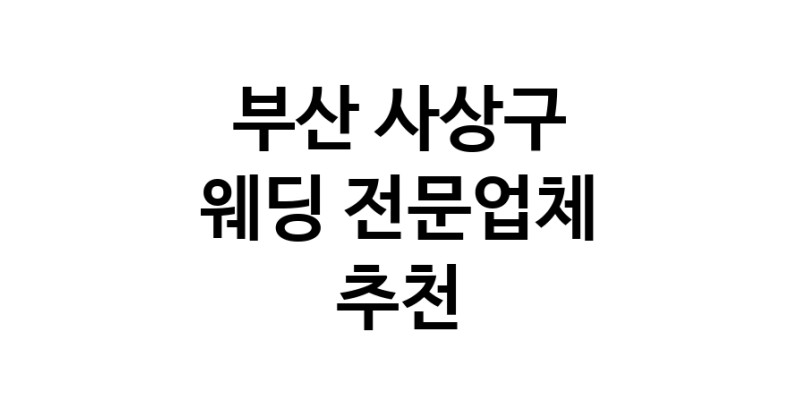 부산 사상구 예식장 전문업체 추천 웨딩홀 스드메 웨딩촬영 호텔웨딩 스몰웨딩 웨딩드레스 웨딩스튜디오