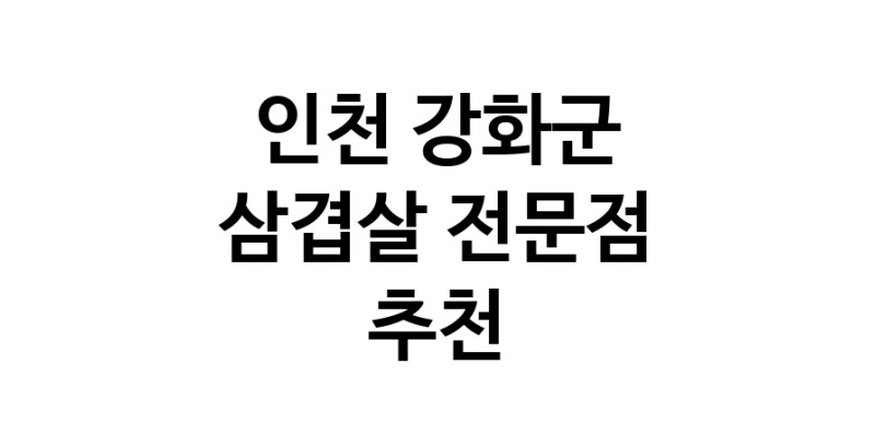 가까운 삼겹살식당 인천 강화군 오겹살 돼지껍데기 돼지뒷고기 항정살 통삼겹 한돈 목살