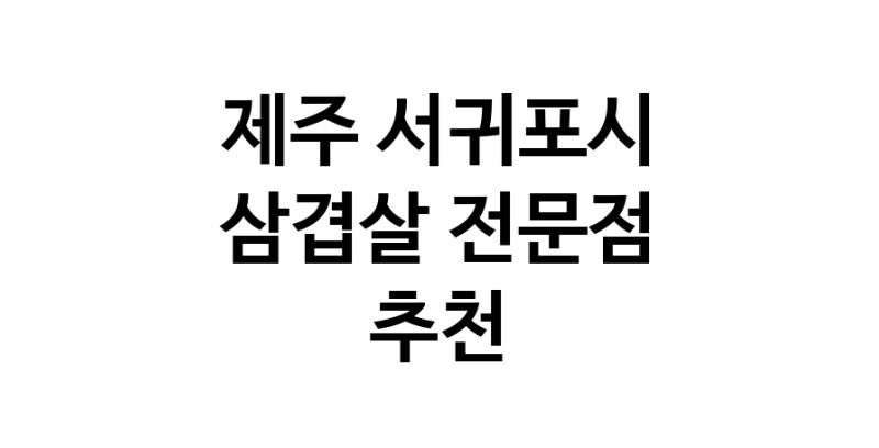 가까운 삼겹살식당 제주 서귀포시 오겹살 돼지껍데기 돼지뒷고기 항정살 통삼겹 한돈 목살