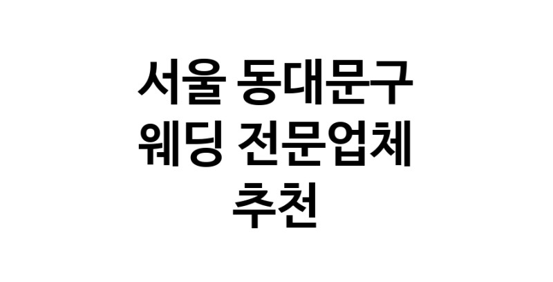 예식장 업체 추천 서울 동대문구 웨딩홀 스드메 웨딩촬영 호텔웨딩 스몰웨딩 웨딩드레스 웨딩스튜디오