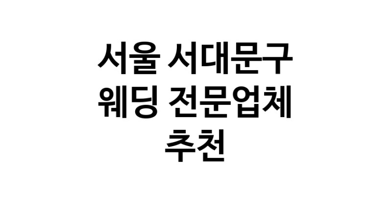 예식장 업체 추천 서울 서대문구 웨딩홀 스드메 웨딩촬영 호텔웨딩 스몰웨딩 웨딩드레스 웨딩스튜디오