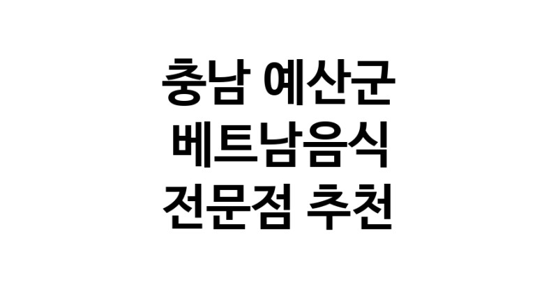 충남 예산군 베트남음식 추천 베트남쌀국수 베트남요리 월남쌈 쌀국수맛집