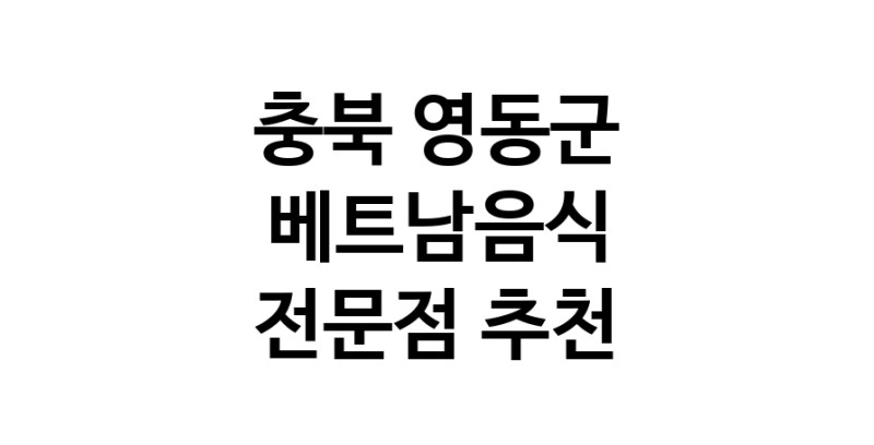 베트남음식전문점 충북 영동군 베트남쌀국수 베트남요리 월남쌈 쌀국수맛집