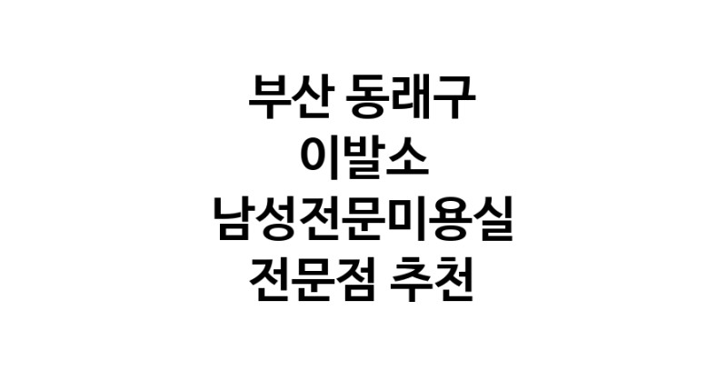 부산 동래구 이발소추천 남성미용실 바버샵 남성커트