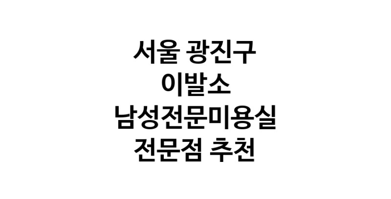 이발소추천 서울 광진구 남성미용실 바버샵 남성커트