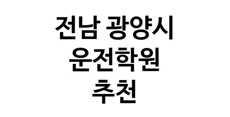 전남 광양시 운전학원추천업체 운전교습 운전면허학원 운전면허필기시험 운전연수