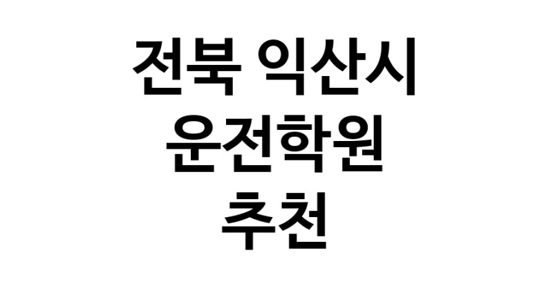 운전학원추천 전북 익산시 운전교습 운전면허학원 운전면허필기시험 운전연수