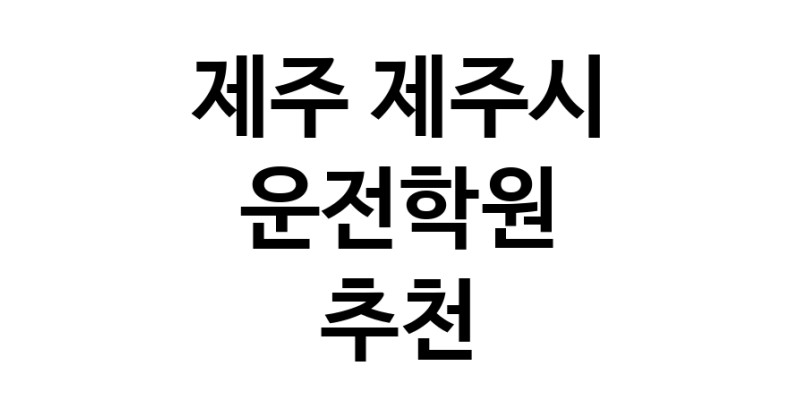 제주 제주시 운전학원추천 운전교습 운전면허학원 운전면허필기시험 운전연수