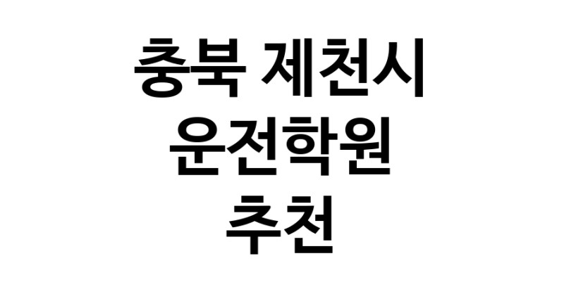 운전학원 충북 제천시 우수업체 운전교습 운전면허학원 운전면허필기시험 운전연수