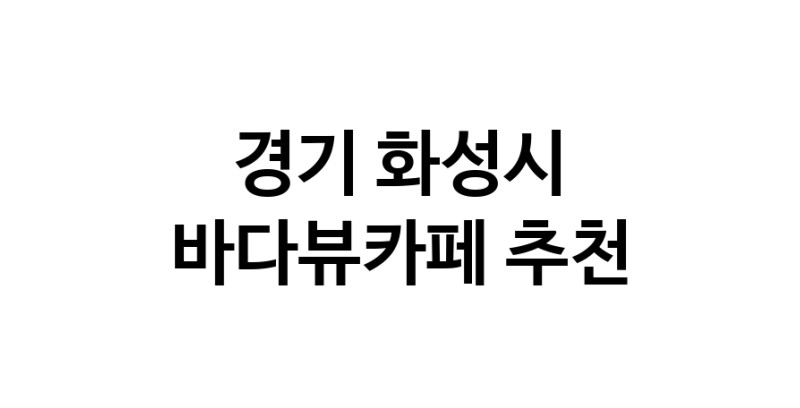경기 화성시 바다가보이는카페추천업체 바다가보이는카페