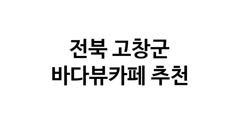전북 고창군 바다가보이는카페추천업체 바다가보이는카페