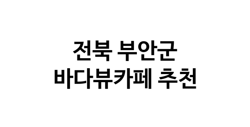 전북 부안군 바다가보이는카페추천업체 바다가보이는카페