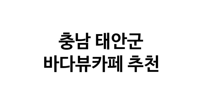 충남 태안군 바다가보이는카페추천업체 바다가보이는카페