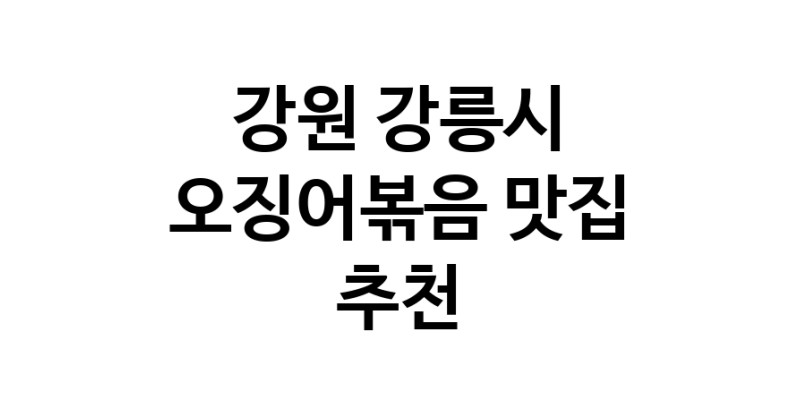 오징어볶음맛집추천 강원 강릉시 오징어볶음전문점 소개합니다.