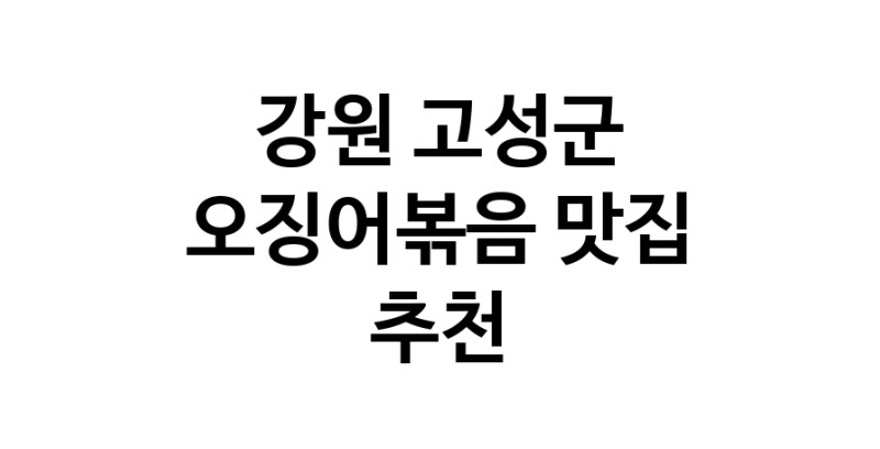 오징어볶음전문점추천 강원 고성군 오징어볶음맛집 소개합니다.
