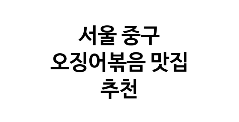 서울 중구 오징어볶음추천업체 오징어볶음맛집 소개합니다.