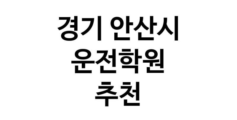 운전학원 경기 안산시 우수업체 운전교습 운전면허학원 운전면허필기시험 운전연수