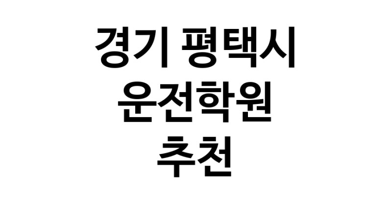 경기 평택시 운전학원추천업체 운전교습 운전면허학원 운전면허필기시험 운전연수