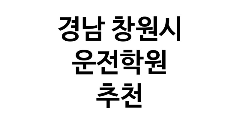 경남 창원시 운전학원추천 운전교습 운전면허학원 운전면허필기시험 운전연수