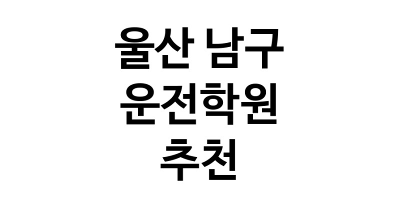 운전학원 울산 남구 우수업체 운전교습 운전면허학원 운전면허필기시험 운전연수