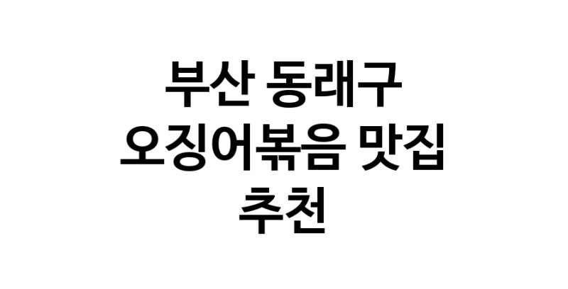 부산 동래구 오징어볶음맛집 오징어볶음요리 전문점 방문해 보세요
