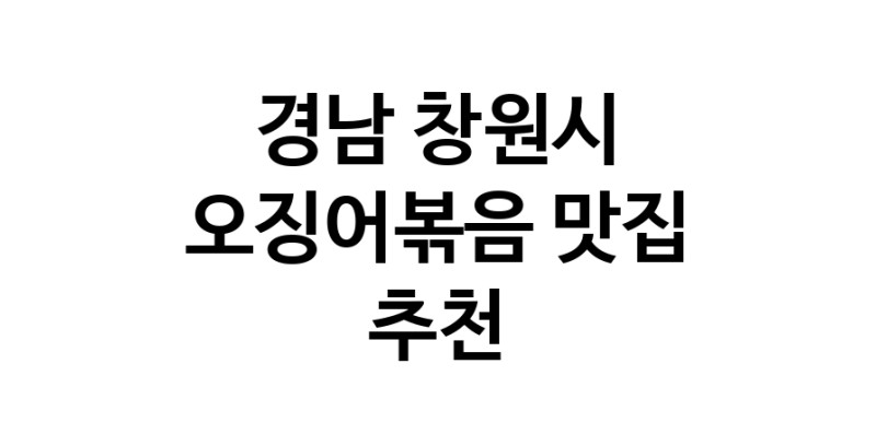 경남 창원시 오징어볶음 추천 가까운 오징어볶음맛집 소개합니다