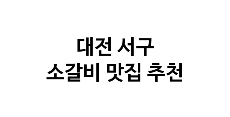소갈비요리추천 대전 서구 소갈비잘하는 맛집 방문해 보세요