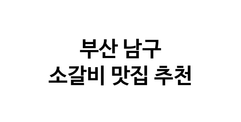 부산 남구 소갈비맛집 소갈비 전문점 방문해 보세요