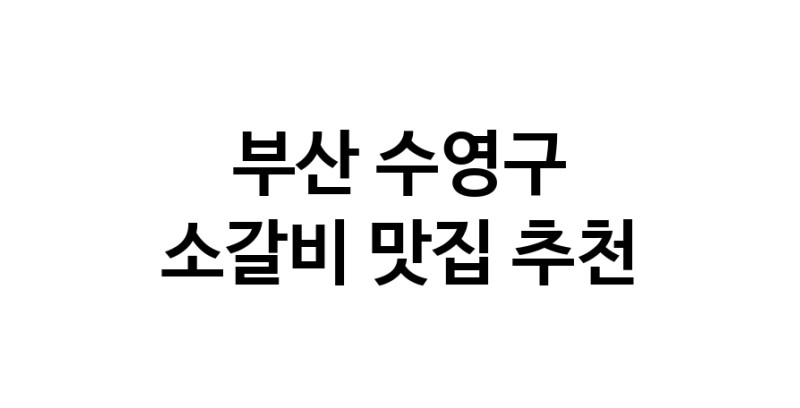 부산 수영구 소갈비 추천 가까운 소갈비맛집 소개합니다