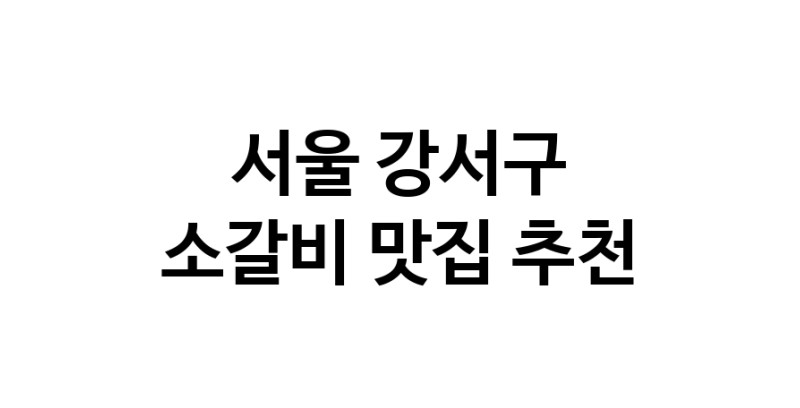소갈비맛집추천 서울 강서구 소갈비전문점 소개합니다 방문해보세요