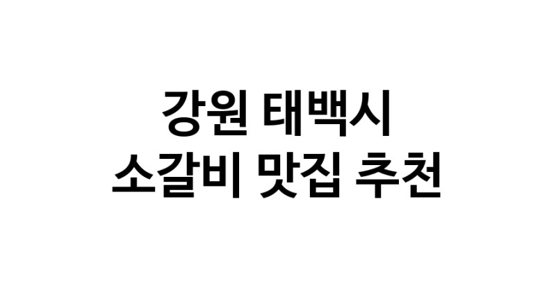 강원 태백시 소갈비 추천 가까운 소갈비맛집 소개합니다