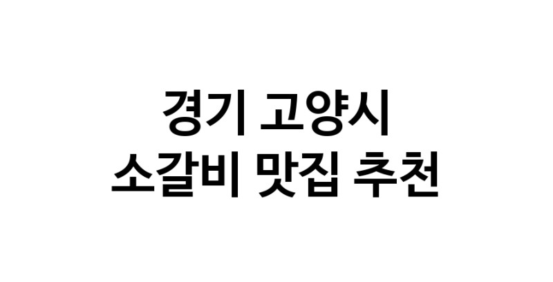 경기 고양시에서 소갈비맛집 소개합니다 소갈비전문점 방문해 보세요