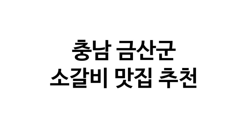 충남 금산군 소갈비 추천 가까운 소갈비맛집 소개합니다