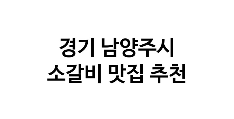 소갈비잘하는 맛집 추천합니다 경기 남양주시에서 우수업체 소갈비전문점 방문해 보세요
