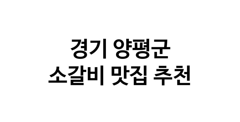 경기 양평군 소갈비 추천 가까운 소갈비맛집 소개합니다