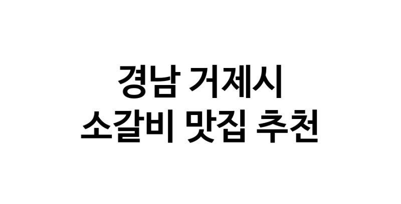 경남 거제시에서 소갈비맛집 소개합니다 소갈비전문점 방문해 보세요