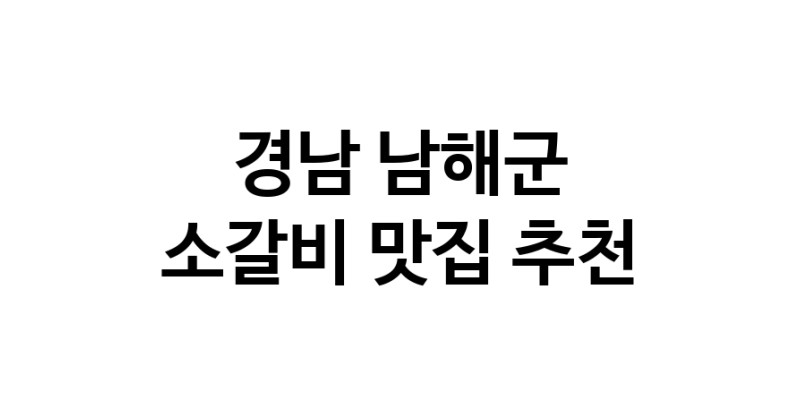 소갈비맛집추천 경남 남해군 소갈비전문점 소개합니다 방문해보세요