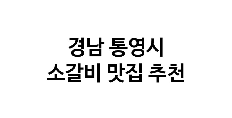 소갈비맛집추천 경남 통영시 소갈비전문점 소개합니다 방문해보세요