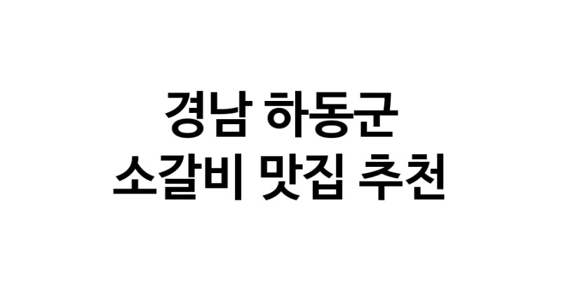 경남 하동군 소갈비 추천 가까운 소갈비맛집 소개합니다