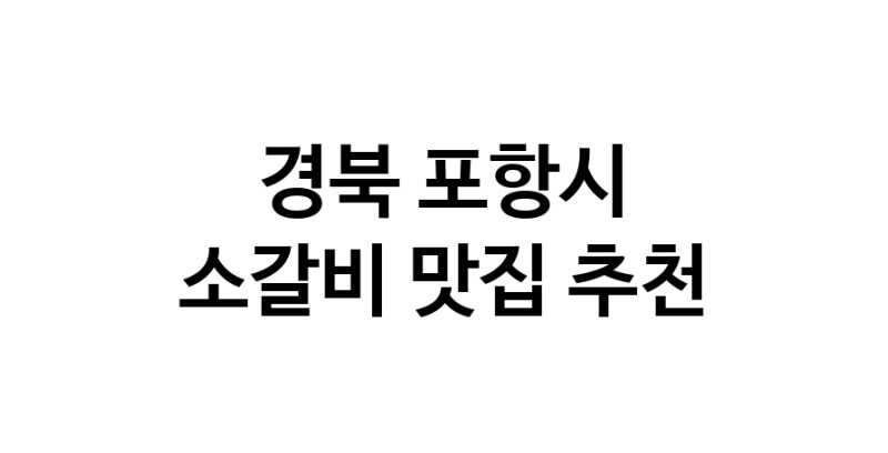 소갈비맛집추천 경북 포항시 소갈비전문점 소개합니다 방문해보세요