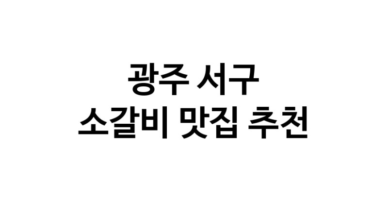 광주 서구 소갈비 추천 가까운 소갈비맛집 소개합니다