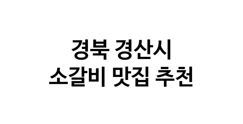 소갈비맛집추천 경북 경산시 소갈비전문점 소개합니다 방문해보세요