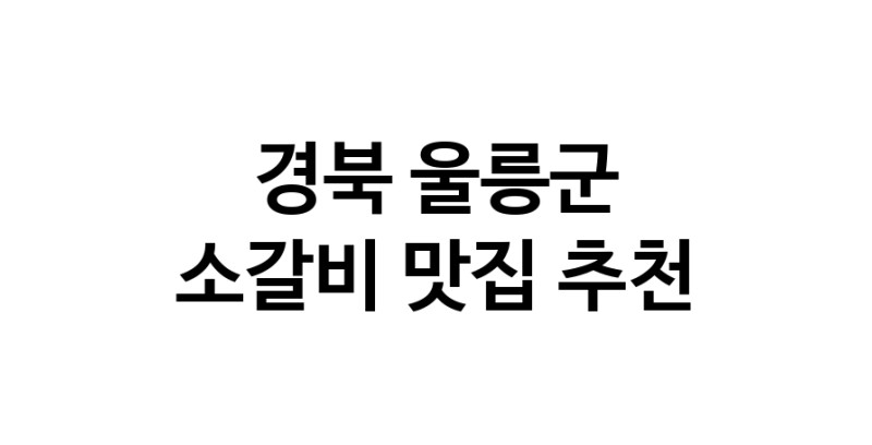 소갈비맛집추천 경북 울릉군 소갈비전문점 소개합니다 방문해보세요