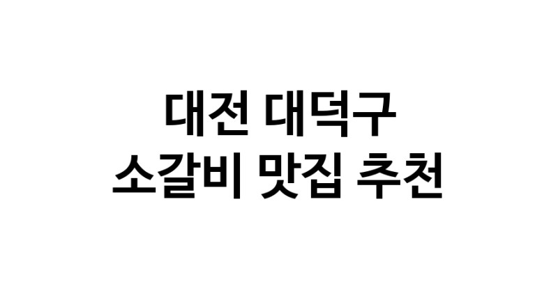 대전 대덕구에서 소갈비맛집 소개합니다 소갈비전문점 방문해 보세요