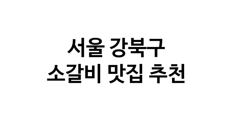 서울 강북구에서 소갈비맛집 소개합니다 소갈비전문점 방문해 보세요