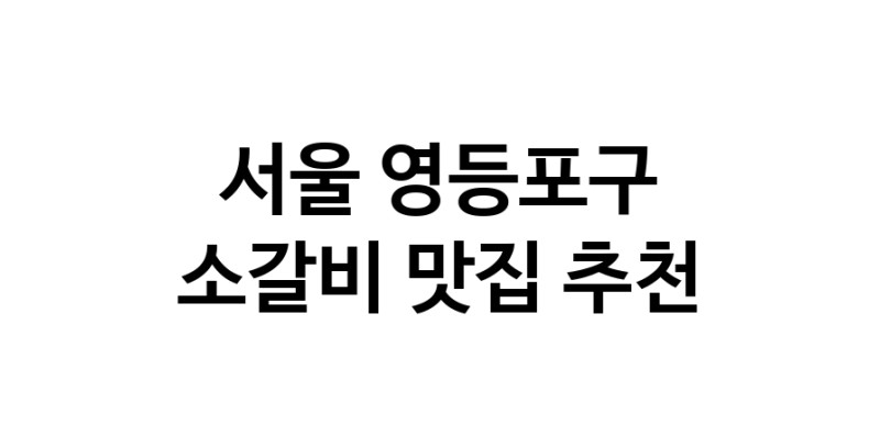 소갈비요리추천 서울 영등포구 소갈비잘하는 맛집 방문해 보세요