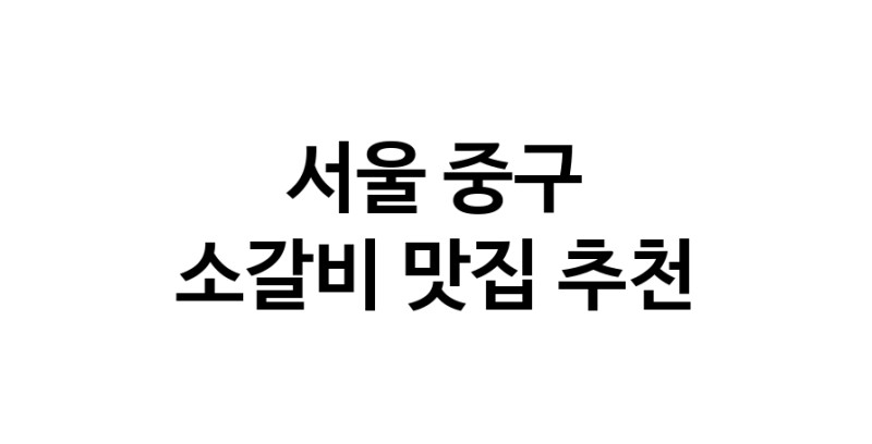 소갈비맛집추천 서울 중구 소갈비전문점 소개합니다 방문해보세요