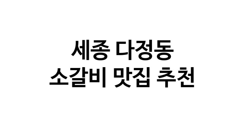세종 다정동에서 소갈비맛집 소개합니다 소갈비전문점 방문해 보세요